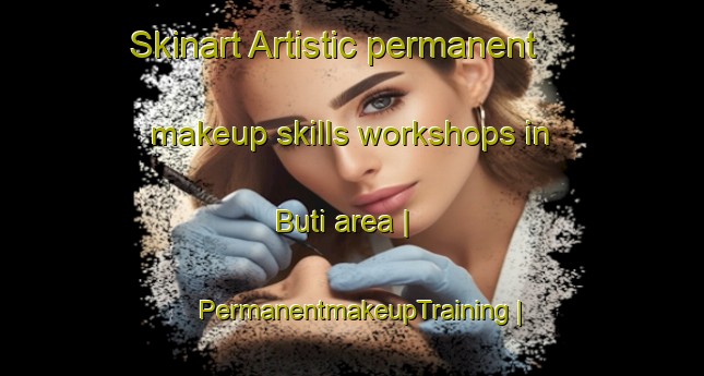 Skinart Artistic permanent makeup skills workshops in Buti area | PermanentmakeupTraining | PermanentmakeupClasses | SkinartTraining-Cameroon